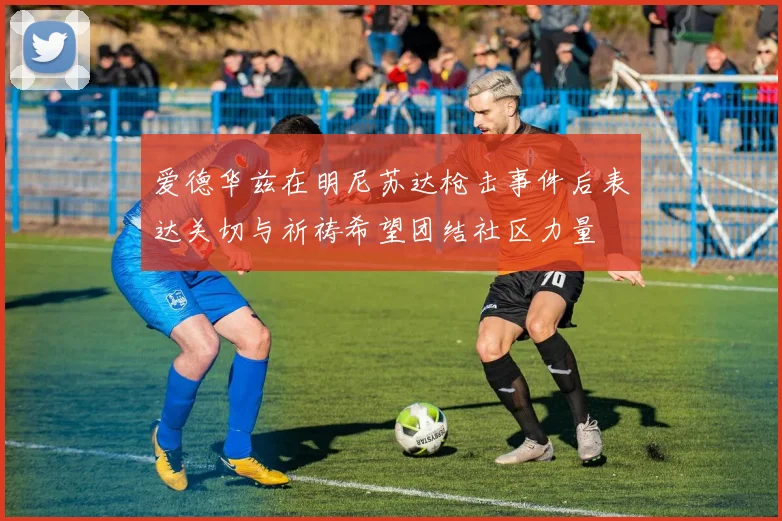 爱德华兹在明尼苏达枪击事件后表达关切与祈祷希望团结社区力量