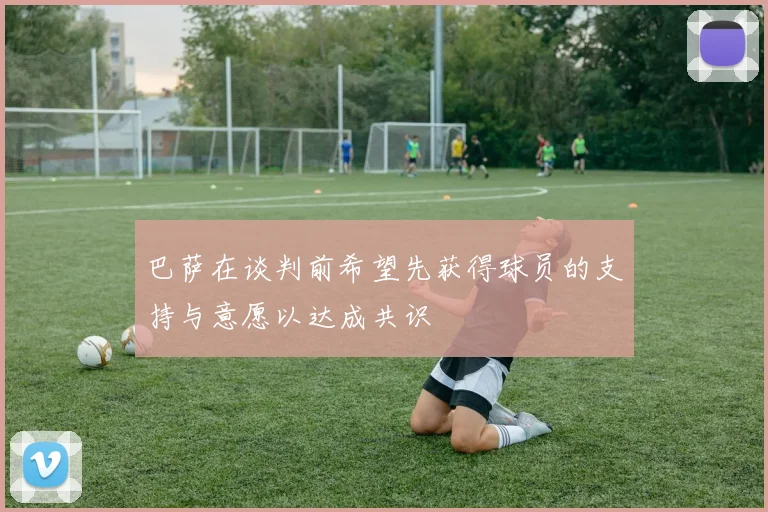 巴萨在谈判前希望先获得球员的支持与意愿以达成共识